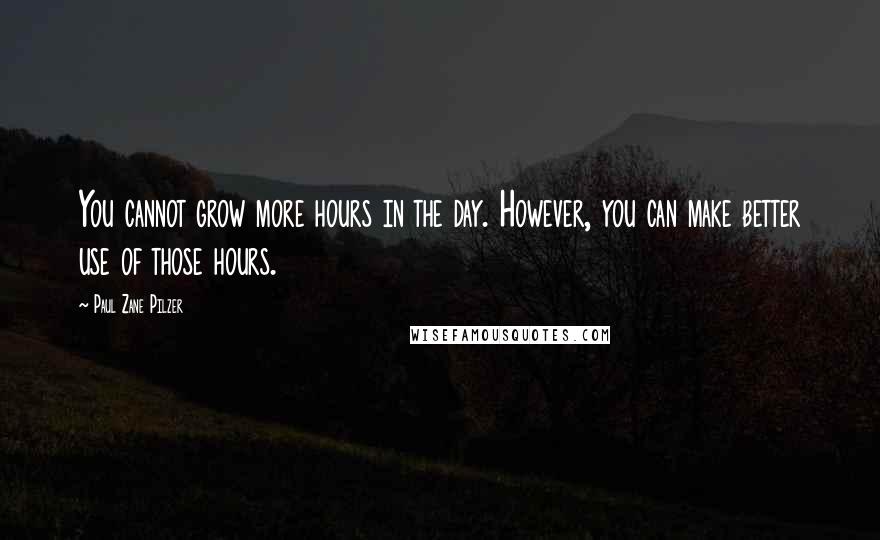 Paul Zane Pilzer Quotes: You cannot grow more hours in the day. However, you can make better use of those hours.