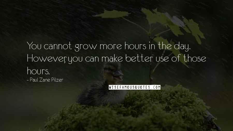 Paul Zane Pilzer Quotes: You cannot grow more hours in the day. However, you can make better use of those hours.