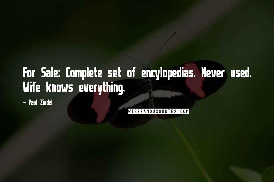 Paul Zindel Quotes: For Sale: Complete set of encylopedias. Never used. Wife knows everything.