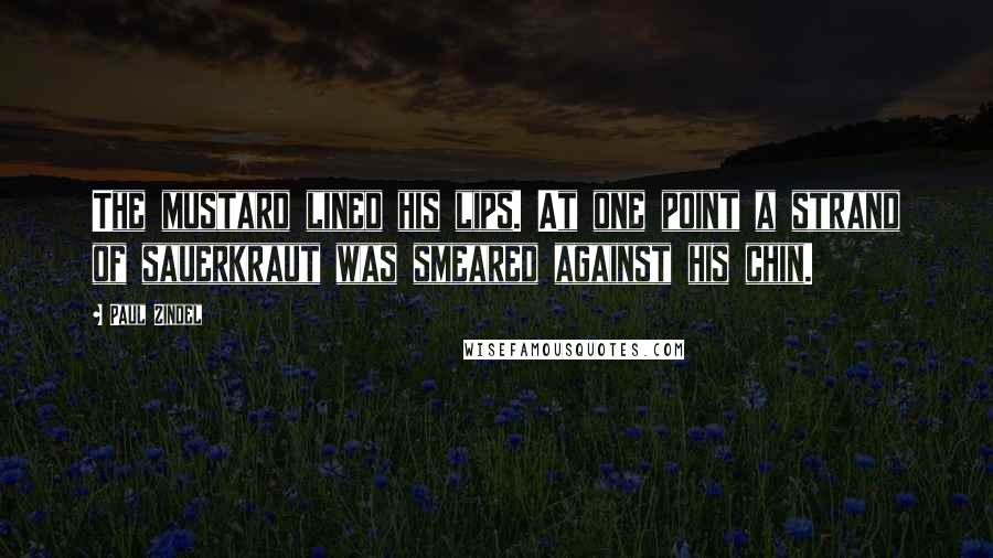 Paul Zindel Quotes: The mustard lined his lips. At one point a strand of sauerkraut was smeared against his chin.