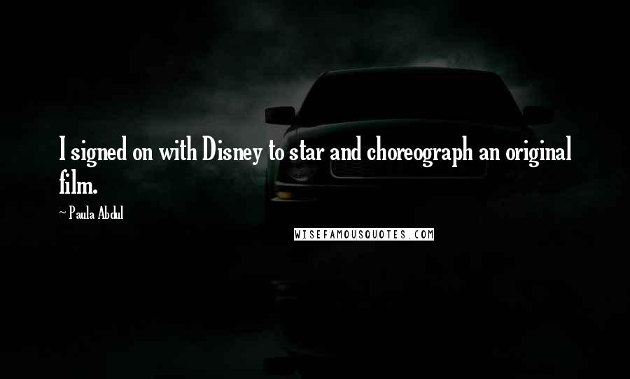 Paula Abdul Quotes: I signed on with Disney to star and choreograph an original film.