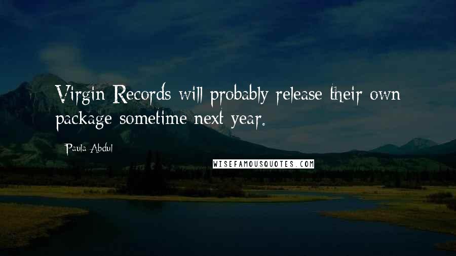 Paula Abdul Quotes: Virgin Records will probably release their own package sometime next year.