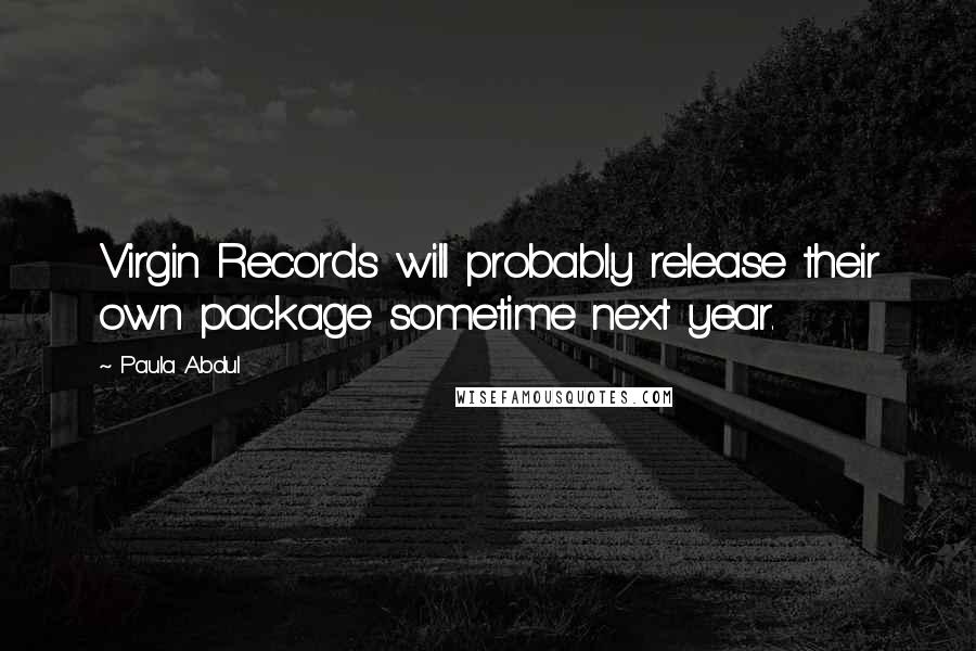 Paula Abdul Quotes: Virgin Records will probably release their own package sometime next year.