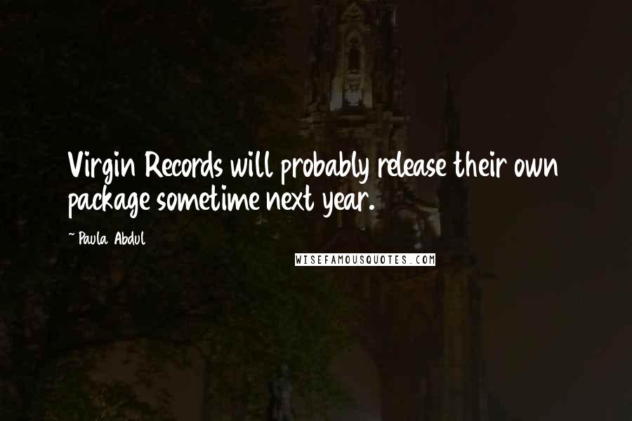 Paula Abdul Quotes: Virgin Records will probably release their own package sometime next year.