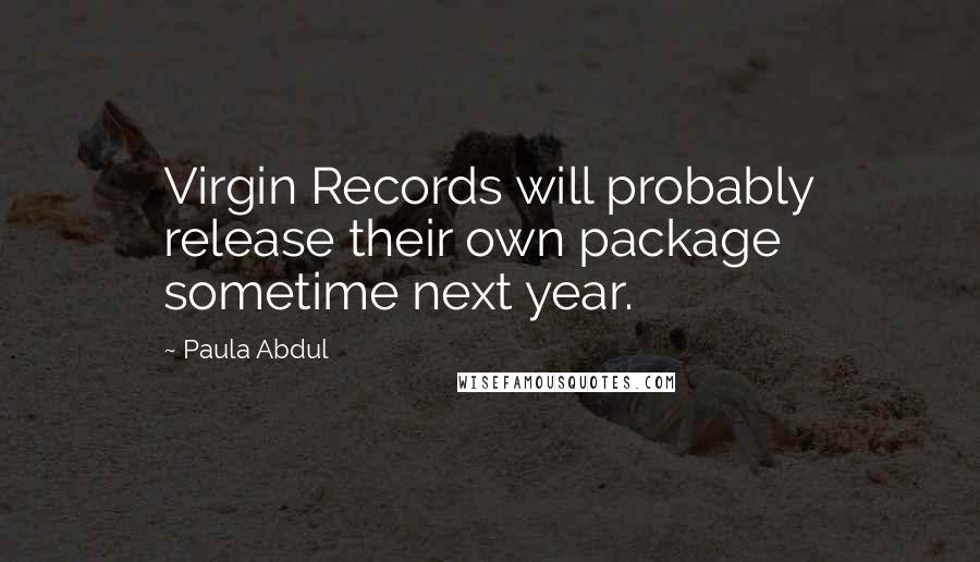 Paula Abdul Quotes: Virgin Records will probably release their own package sometime next year.