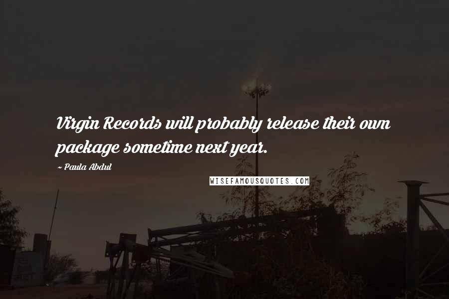 Paula Abdul Quotes: Virgin Records will probably release their own package sometime next year.