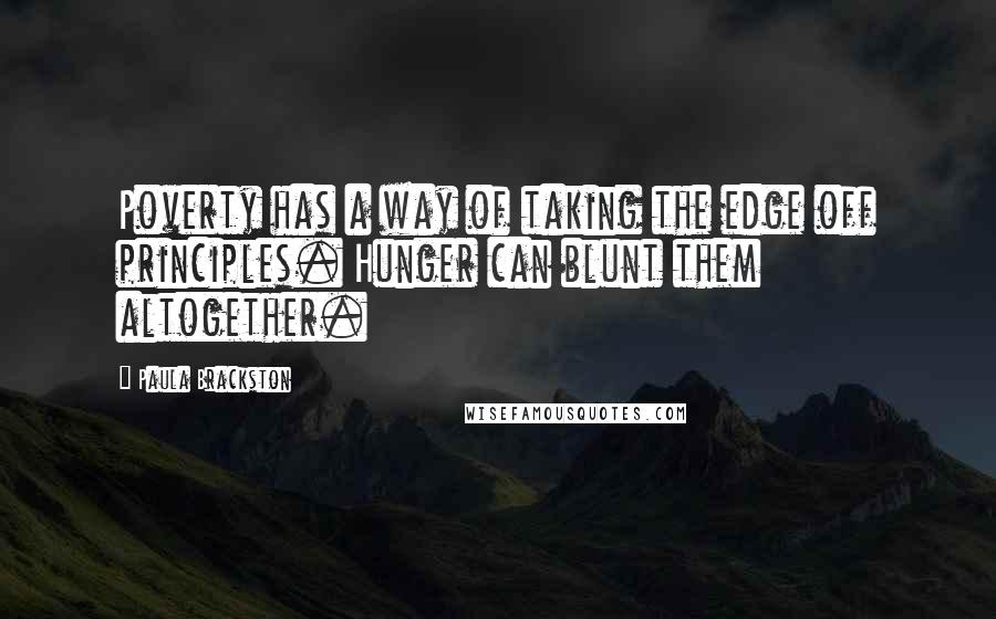 Paula Brackston Quotes: Poverty has a way of taking the edge off principles. Hunger can blunt them altogether.