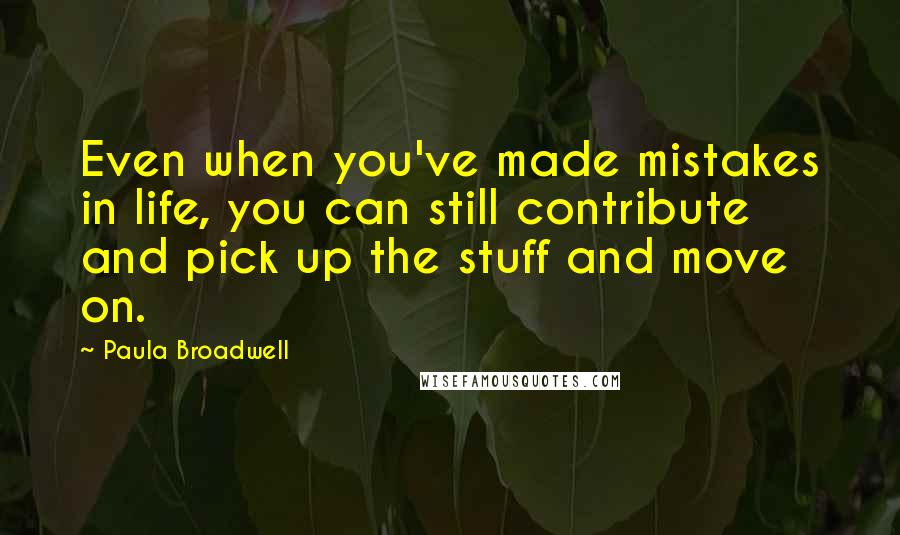 Paula Broadwell Quotes: Even when you've made mistakes in life, you can still contribute and pick up the stuff and move on.