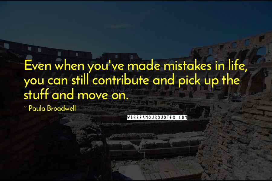 Paula Broadwell Quotes: Even when you've made mistakes in life, you can still contribute and pick up the stuff and move on.