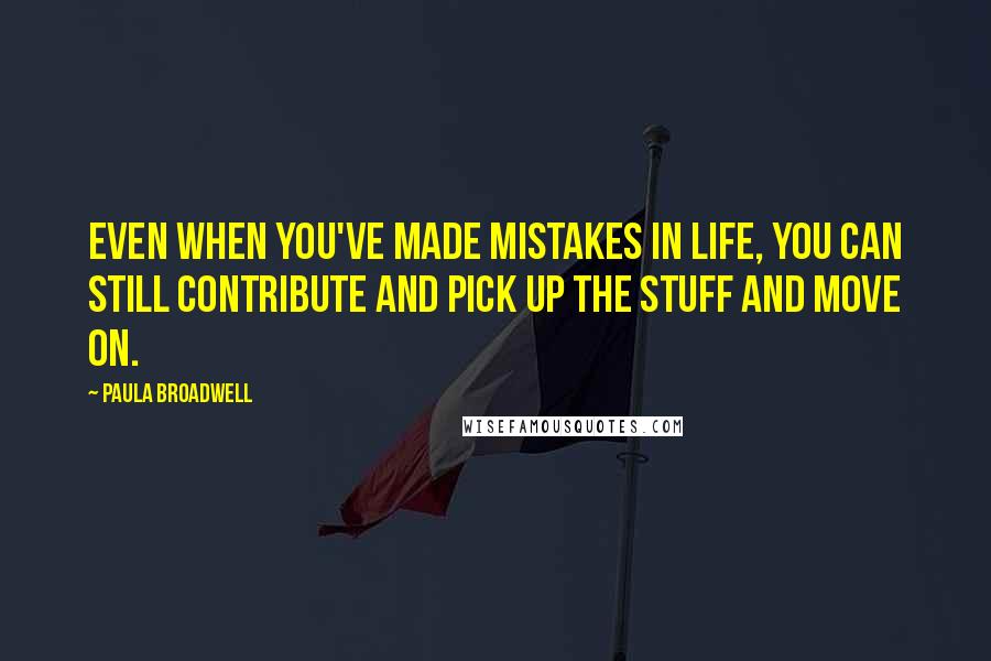 Paula Broadwell Quotes: Even when you've made mistakes in life, you can still contribute and pick up the stuff and move on.