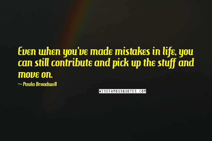 Paula Broadwell Quotes: Even when you've made mistakes in life, you can still contribute and pick up the stuff and move on.