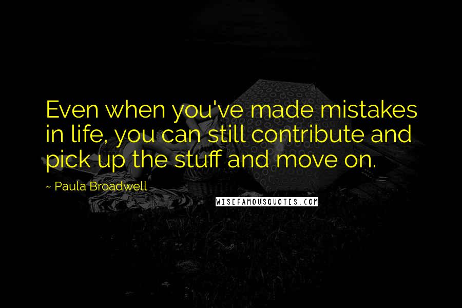 Paula Broadwell Quotes: Even when you've made mistakes in life, you can still contribute and pick up the stuff and move on.