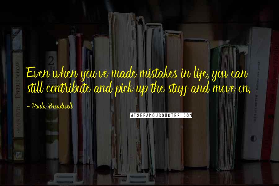 Paula Broadwell Quotes: Even when you've made mistakes in life, you can still contribute and pick up the stuff and move on.