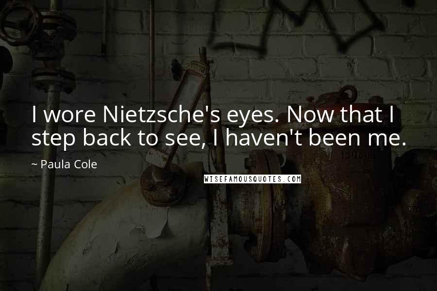 Paula Cole Quotes: I wore Nietzsche's eyes. Now that I step back to see, I haven't been me.