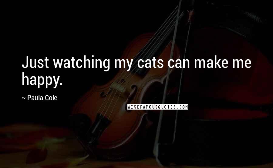 Paula Cole Quotes: Just watching my cats can make me happy.