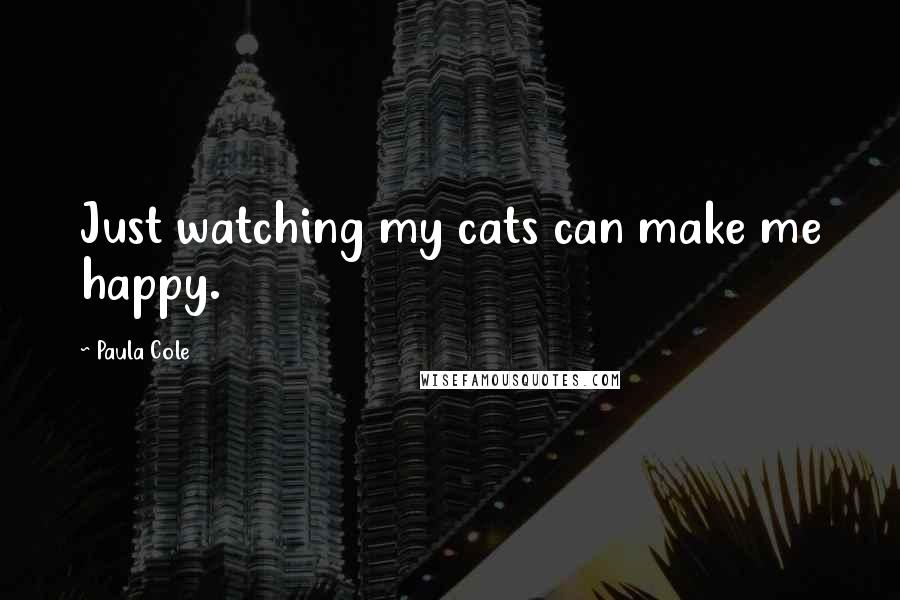 Paula Cole Quotes: Just watching my cats can make me happy.