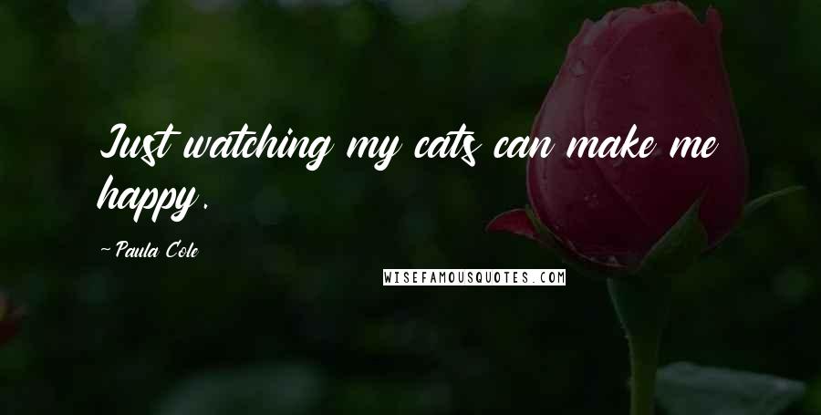 Paula Cole Quotes: Just watching my cats can make me happy.