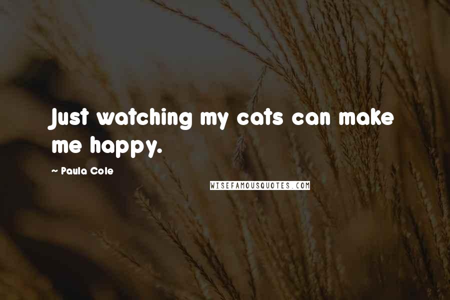 Paula Cole Quotes: Just watching my cats can make me happy.