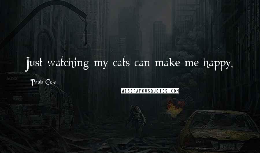 Paula Cole Quotes: Just watching my cats can make me happy.