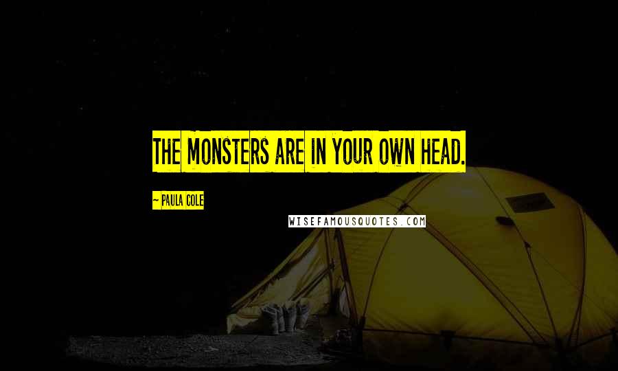 Paula Cole Quotes: The monsters are in your own head.