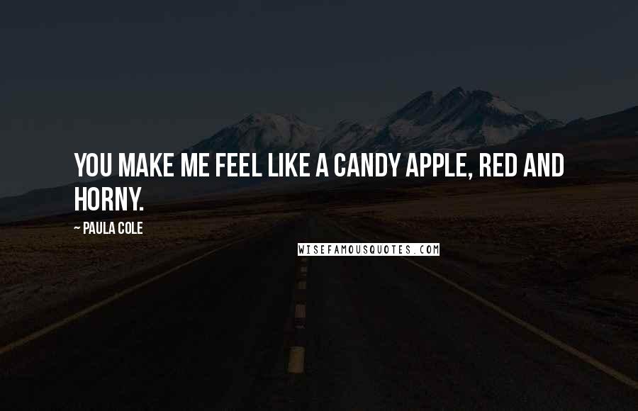 Paula Cole Quotes: You make me feel like a candy apple, red and horny.