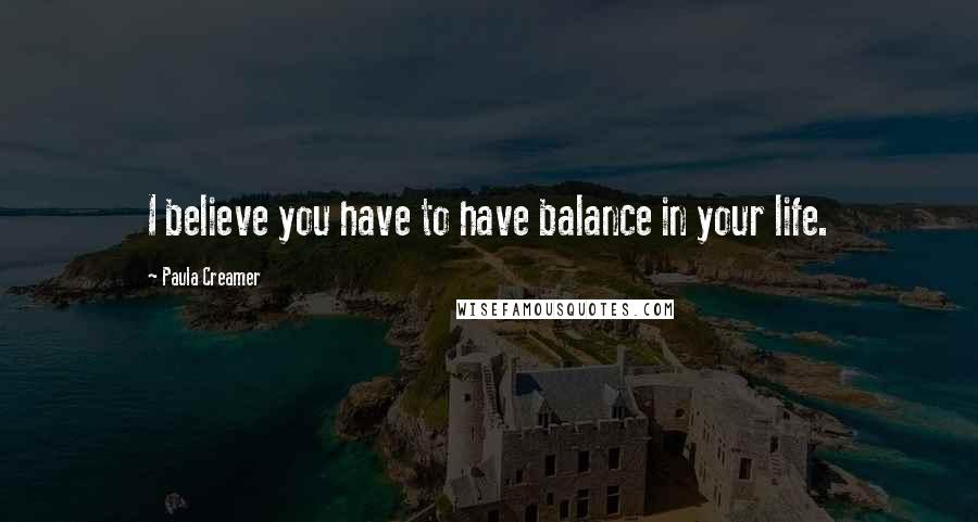 Paula Creamer Quotes: I believe you have to have balance in your life.