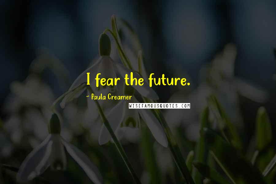 Paula Creamer Quotes: I fear the future.