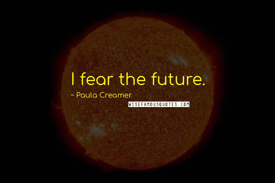 Paula Creamer Quotes: I fear the future.