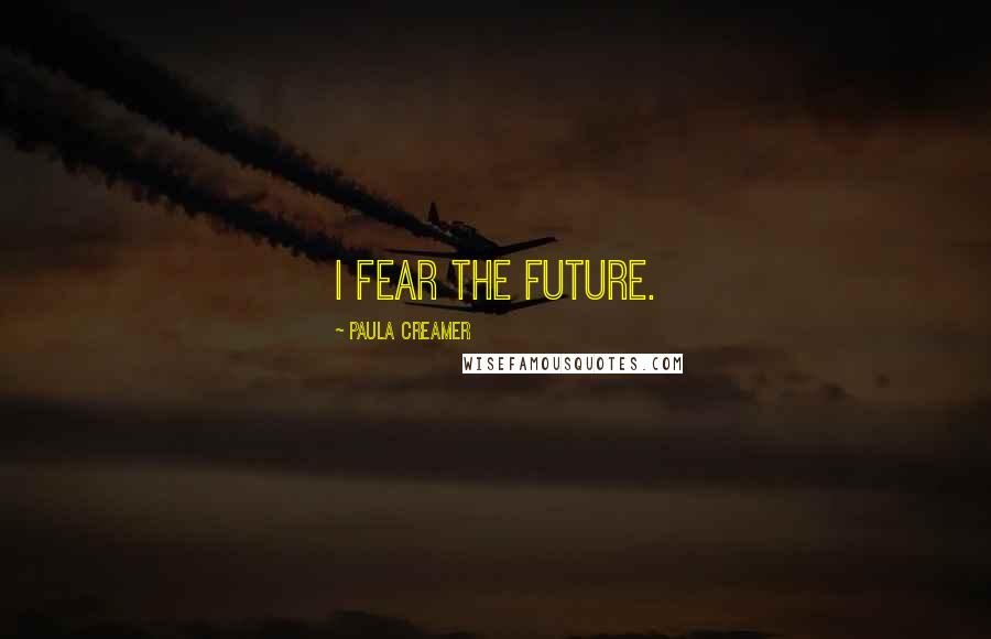 Paula Creamer Quotes: I fear the future.