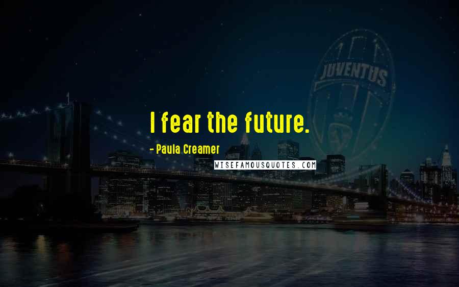 Paula Creamer Quotes: I fear the future.