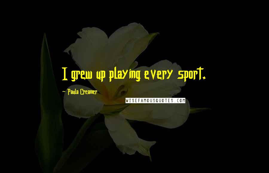 Paula Creamer Quotes: I grew up playing every sport.