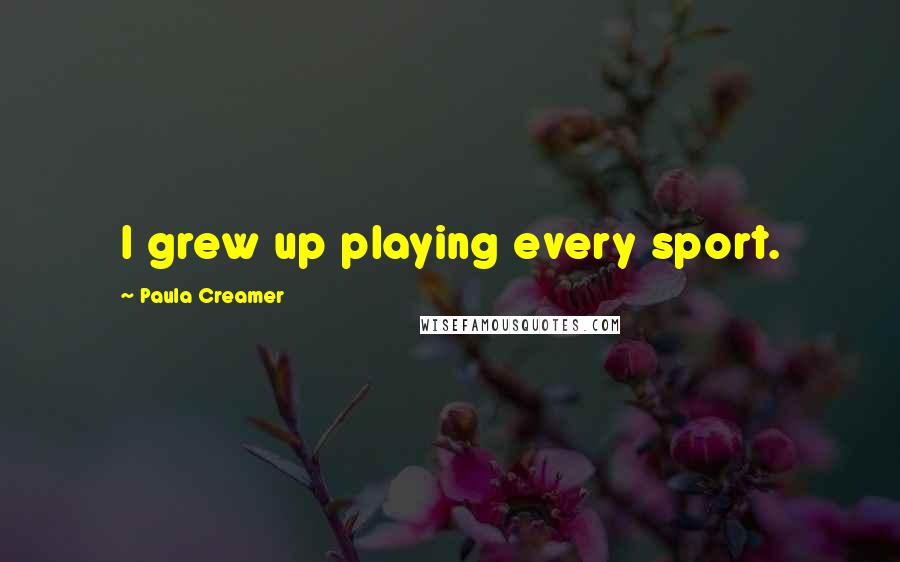 Paula Creamer Quotes: I grew up playing every sport.