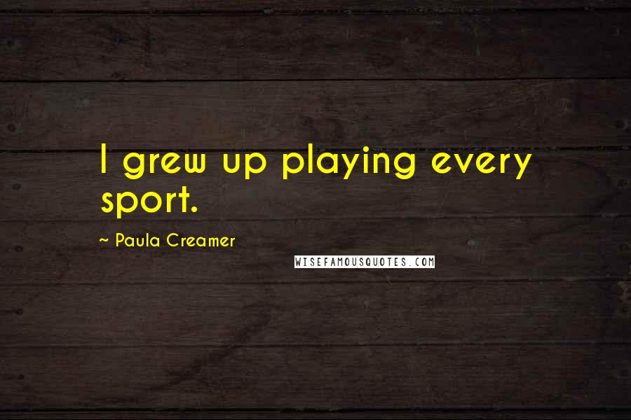 Paula Creamer Quotes: I grew up playing every sport.