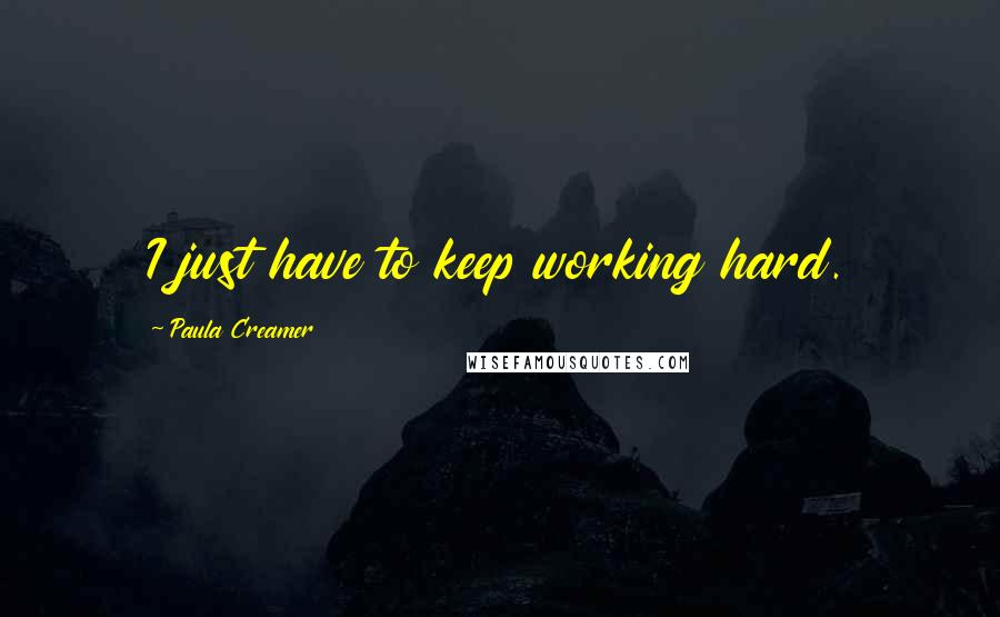 Paula Creamer Quotes: I just have to keep working hard.