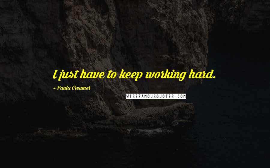 Paula Creamer Quotes: I just have to keep working hard.