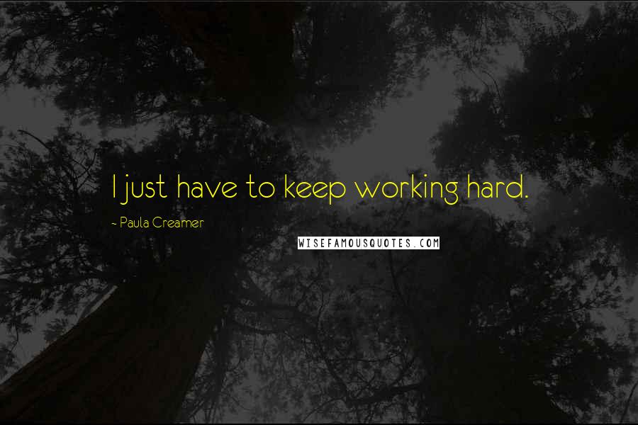 Paula Creamer Quotes: I just have to keep working hard.