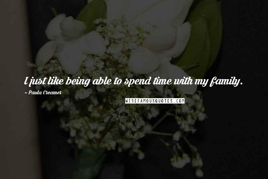 Paula Creamer Quotes: I just like being able to spend time with my family.