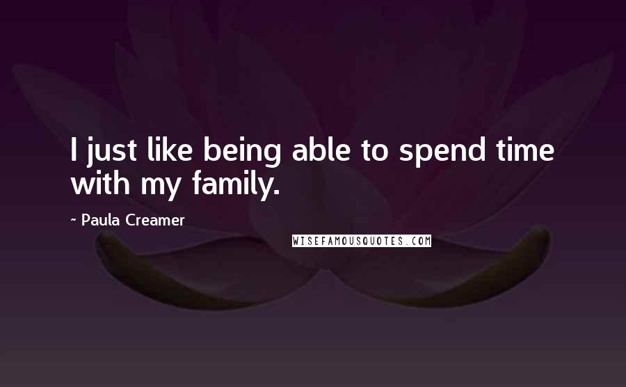 Paula Creamer Quotes: I just like being able to spend time with my family.