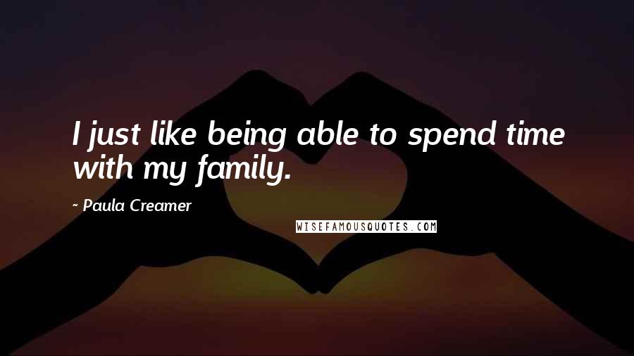 Paula Creamer Quotes: I just like being able to spend time with my family.