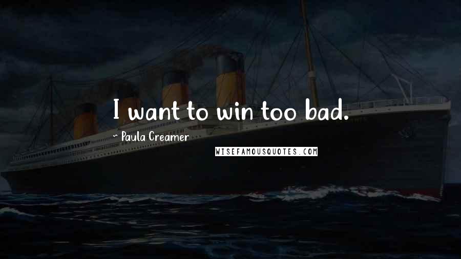 Paula Creamer Quotes: I want to win too bad.