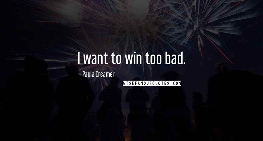 Paula Creamer Quotes: I want to win too bad.