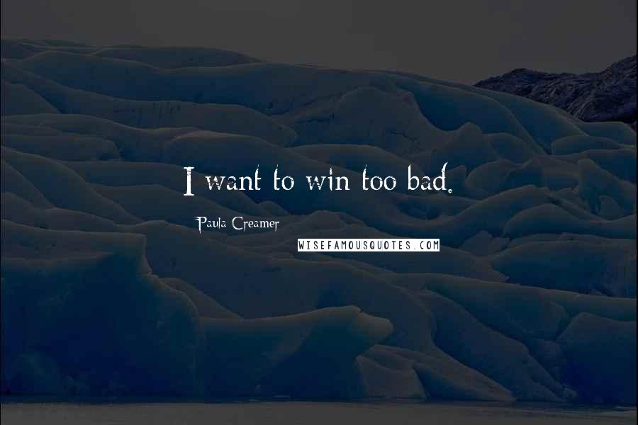 Paula Creamer Quotes: I want to win too bad.