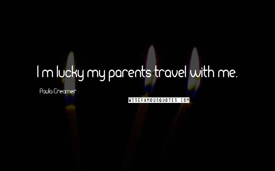 Paula Creamer Quotes: I'm lucky my parents travel with me.
