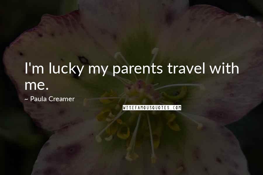 Paula Creamer Quotes: I'm lucky my parents travel with me.