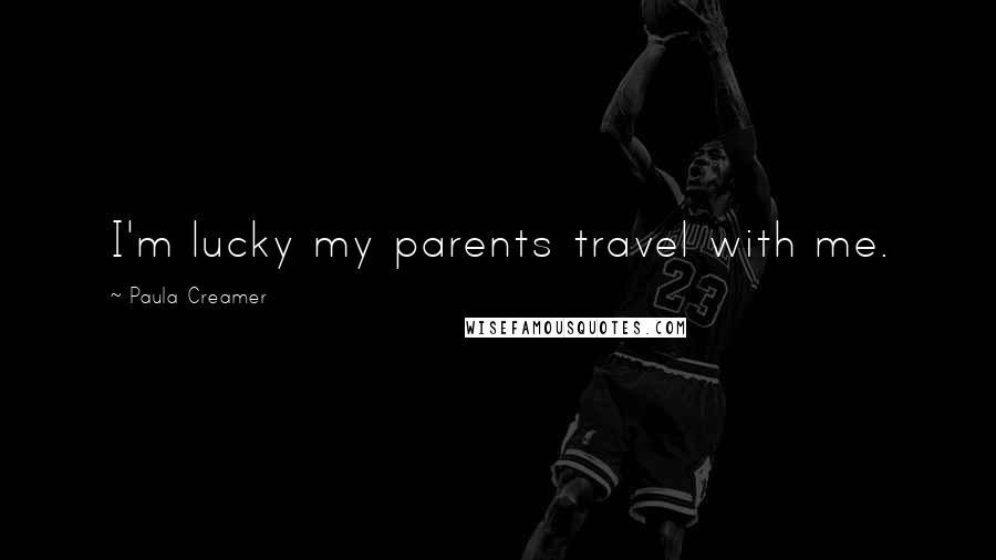 Paula Creamer Quotes: I'm lucky my parents travel with me.