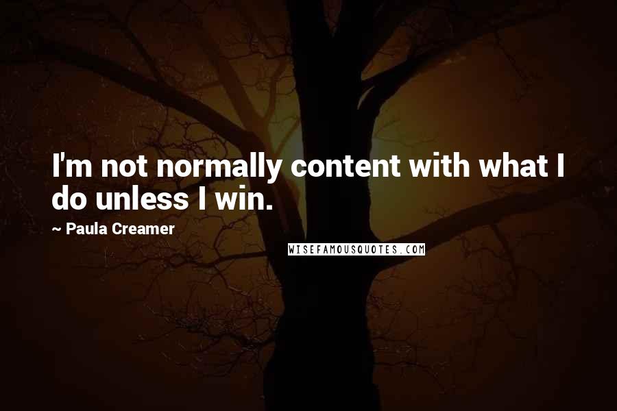 Paula Creamer Quotes: I'm not normally content with what I do unless I win.