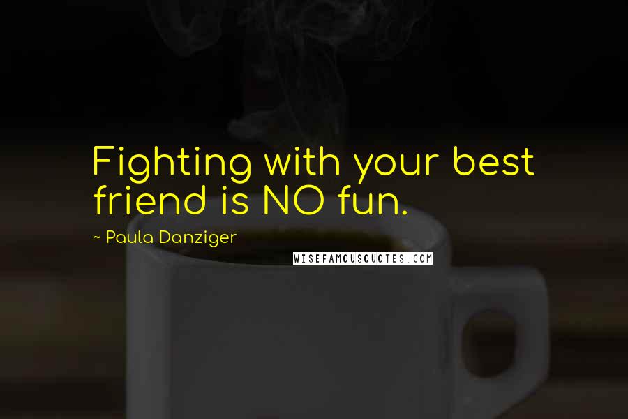Paula Danziger Quotes: Fighting with your best friend is NO fun.