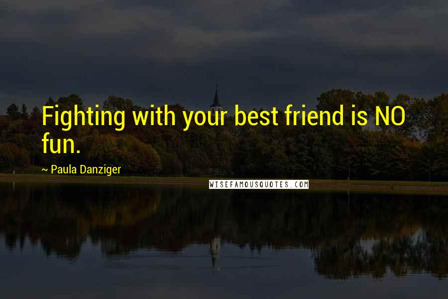 Paula Danziger Quotes: Fighting with your best friend is NO fun.