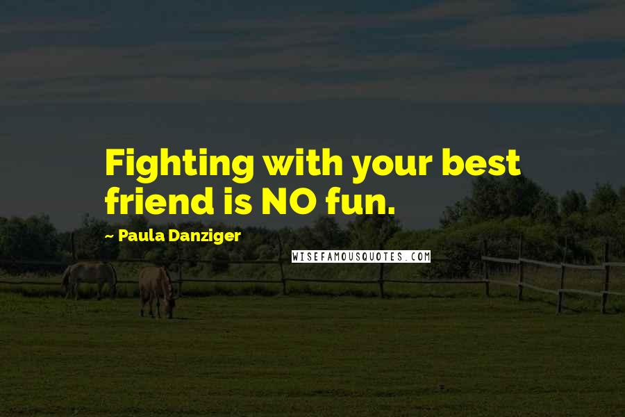 Paula Danziger Quotes: Fighting with your best friend is NO fun.