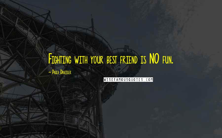 Paula Danziger Quotes: Fighting with your best friend is NO fun.